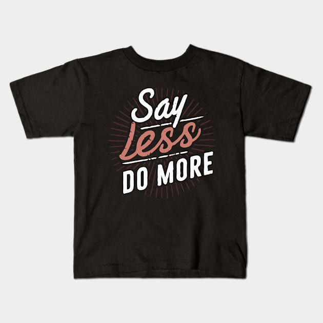 Say Less Do More, Inspirational Quote Kids T-Shirt by Chrislkf